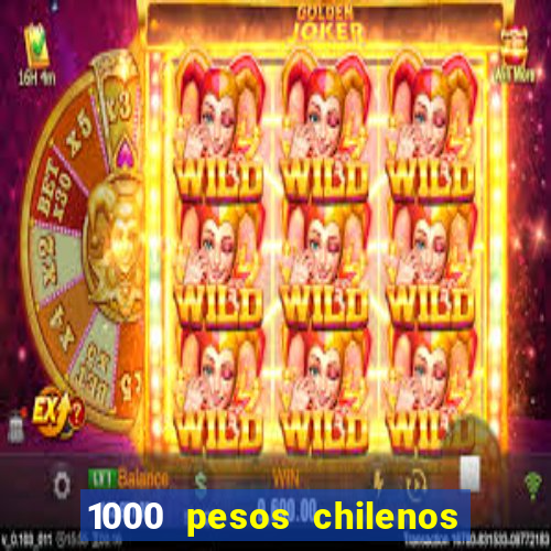 1000 pesos chilenos em reais